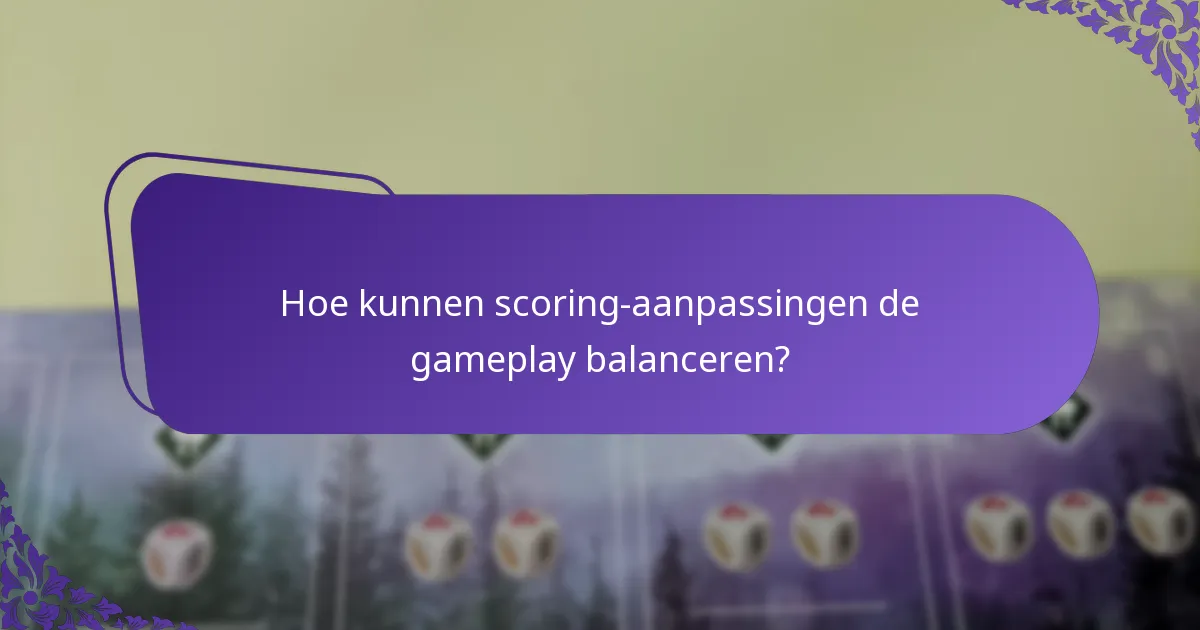 Hoe kunnen scoring-aanpassingen de gameplay balanceren?