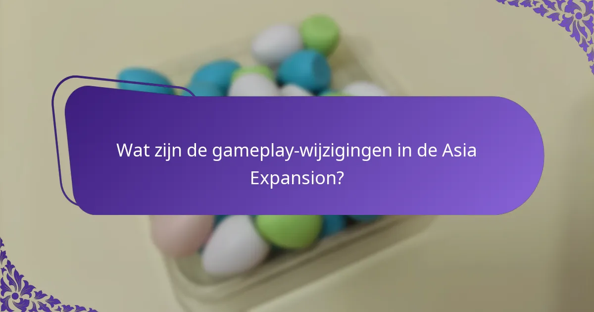 Wat zijn de gameplay-wijzigingen in de Asia Expansion?